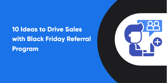 10 Ideas to Drive Sales with Black Friday Referral Program