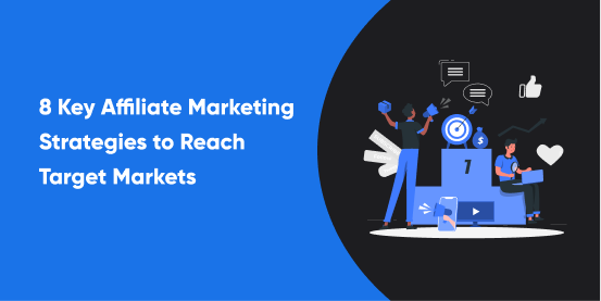 8 Key Affiliate Marketing Strategies to Reach Target Markets