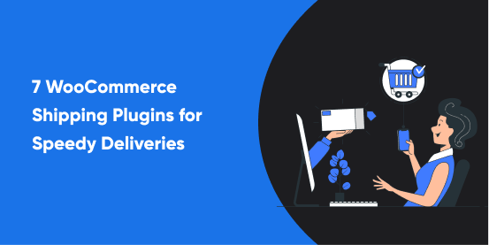 7 WooCommerce Shipping Plugins for Speedy Deliveries